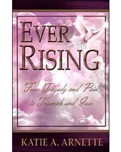 Ever Rising: From Tragedy and Pain to Triumph and Gain