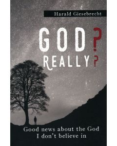 God? Really? Good News About The God I don't Believe In