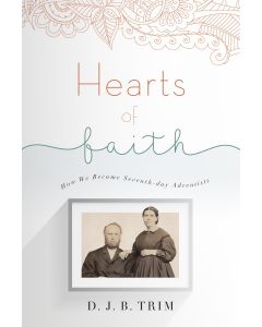 Hearts of Faith: How We Became Seventh-day Adventists