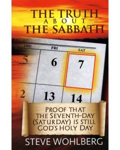 The Truth about the Sabbath: Proof that the Seventh-day (Saturday) is still God's Holy Day