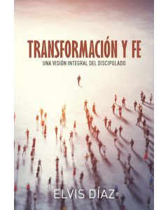 Transformación y fe: una visión integral del discipulado (Español)