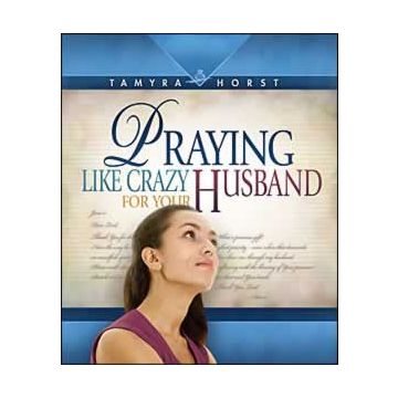 Praying Like Crazy For Your Husband