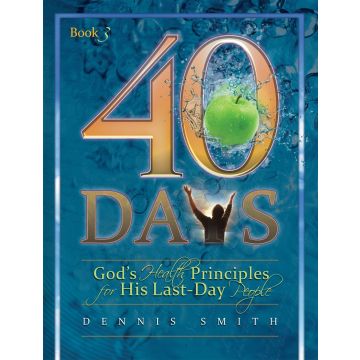 40 Days: God's Health Principles for His Last-Day People Book 3
