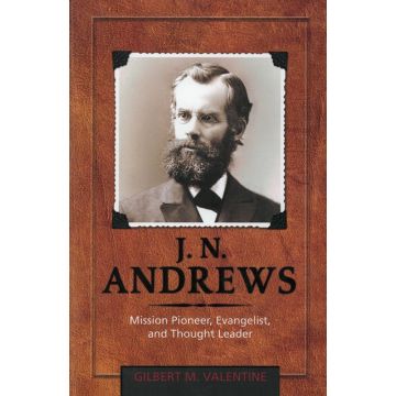J. N. Andrews: Mission Pioneer, Evangelist, and Thought Leader