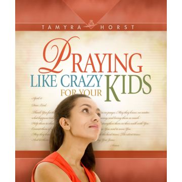 Praying Like Crazy For Your Kids
