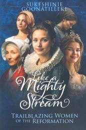 Like a Mighty Stream: Trailblazing Women of the Reformation