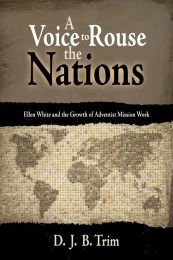 A Voice to Rouse the Nations: Ellen White and the Growth of Adventist Mission Work