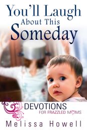You'll Laugh About This Someday: Devotions for Frazzled Moms