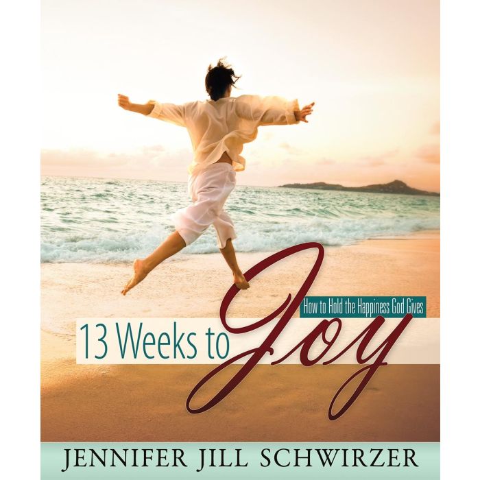 13 Weeks to Joy by Jennifer Jill Schwirzer 13 Weeks to Joy by Jennifer Jill Schwirzer