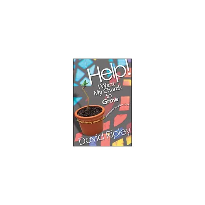 Help! I Want My Church to Grow Help! I Want My Church to Grow