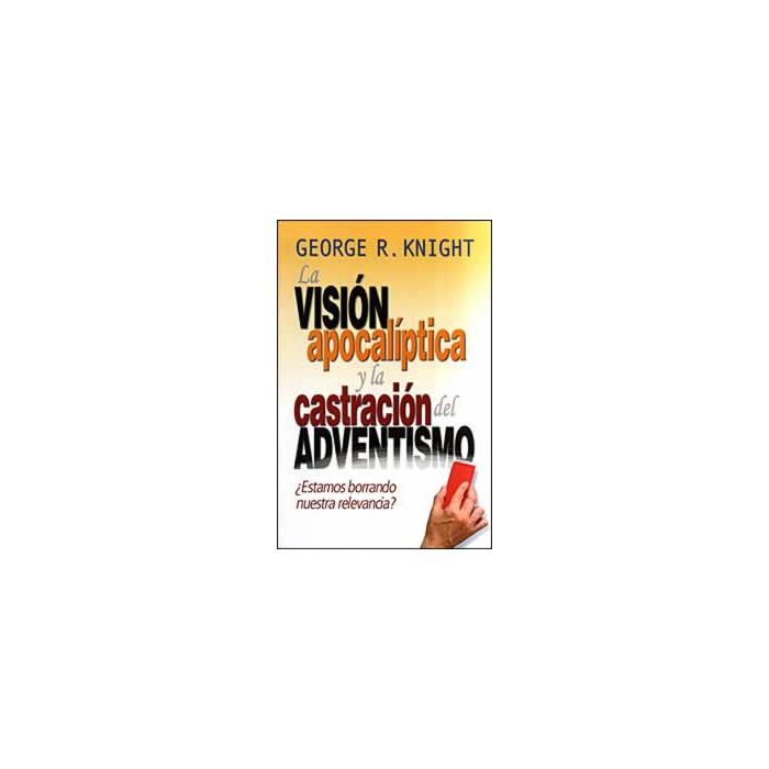La Visión Apocalíptica y la Castración del Adventismo La Visión Apocalíptica y la Castración del Adventismo