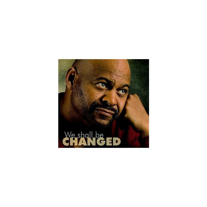 We Shall Be Changed We Shall Be Changed