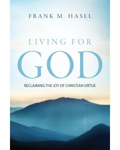 Living For God: Reclaiming The Joy of Christian Virtue